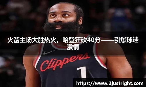 火箭主场大胜热火，哈登狂砍40分——引爆球迷激情