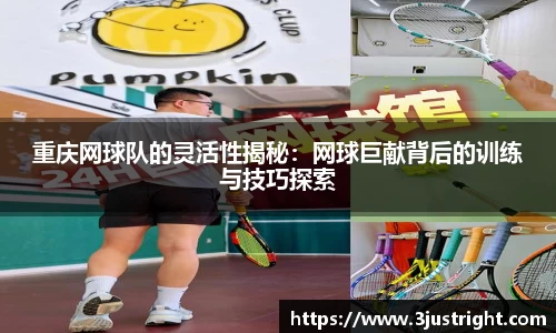 重庆网球队的灵活性揭秘：网球巨献背后的训练与技巧探索