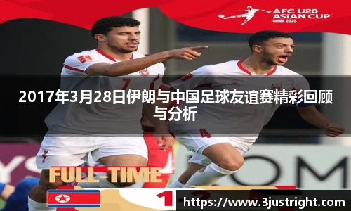 2017年3月28日伊朗与中国足球友谊赛精彩回顾与分析